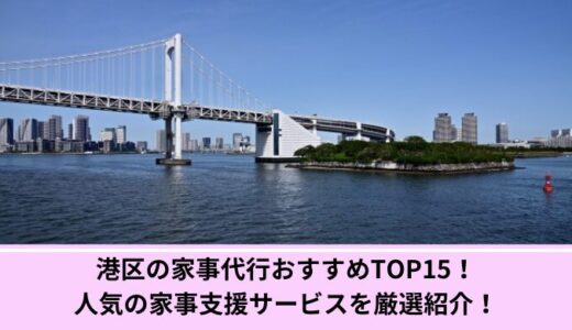 港区の家事代行おすすめTOP15！人気の家事支援サービスを厳選紹介！