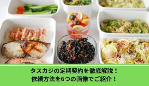 タスカジの定期契約を徹底解説！依頼方法を6つの画像でご紹介！