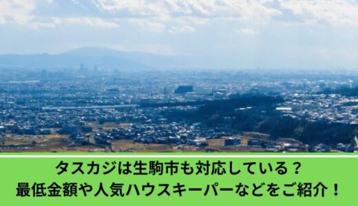 タスカジは生駒市も対応している？最低金額や人気ハウスキーパーなどをご紹介！