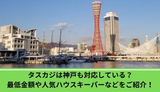 タスカジは神戸も対応している？最低金額や人気ハウスキーパーなどをご紹介！