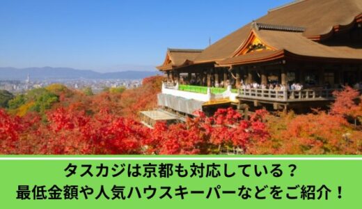 タスカジは京都も対応している？最低金額や人気ハウスキーパーなどをご紹介！