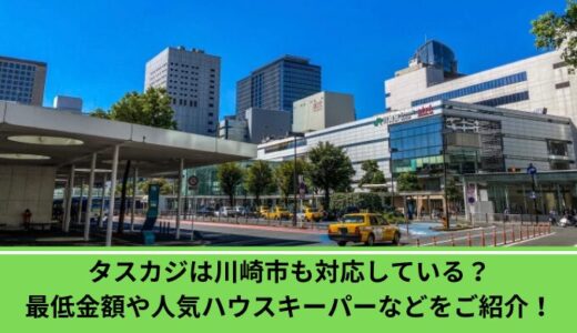 タスカジは川崎市も対応している？最低金額や人気ハウスキーパーなどをご紹介！