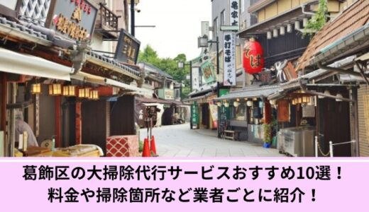葛飾区の大掃除代行サービスおすすめ10選！料金や掃除箇所など業者ごとに紹介！