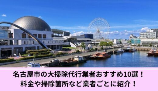 名古屋の大掃除代行業者おすすめ10選！料金や掃除箇所など業者ごとに紹介！