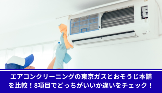 エアコンクリーニングの東京ガスとおそうじ本舗を比較！8項目でどっちがいいか違いをチェック！