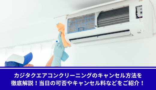 カジタクエアコンクリーニングのキャンセル方法を徹底解説！当日の可否やキャンセル料などをご紹介！